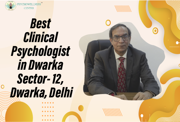 Best Clinical Psychologist in Dwarka Sector 12 Dwarka Delhi